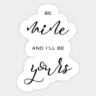 Be mine and I'll be yours Sticker